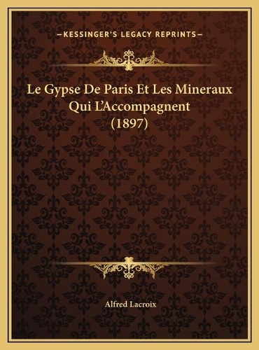 Le Gypse De Paris Et Les Mineraux Qui L'Accompagnent (1897): (French)