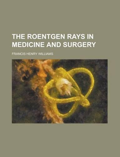 The Roentgen Rays in Medicine and Surgery
