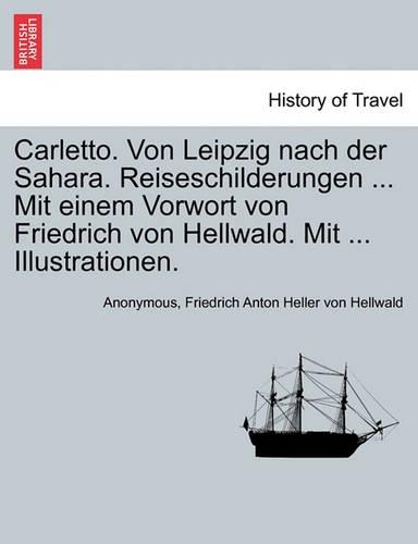 Carletto. Von Leipzig Nach Der Sahara. Reiseschilderungen ... Mit Einem Vorwort Von Friedrich Von Hellwald. Mit ... Illustrationen.: (German)