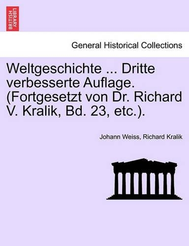 Weltgeschichte ... Dritte Verbesserte Auflage. (Fortgesetzt Von Dr. Richard V. Kralik, Bd. 23, Etc.).: (German)