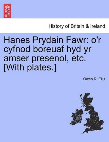 Hanes Prydain Fawr: o'r cyfnod boreuaf hyd yr amser presenol, etc. [With plates.] CYF I(Welsh)