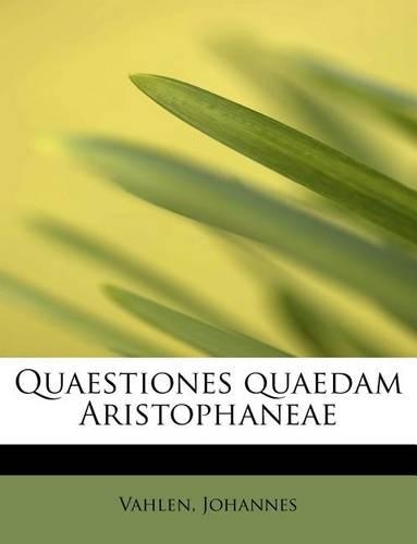 Quaestiones Quaedam Aristophaneae: (Latin)