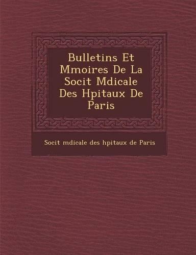 Bulletins Et M Moires de La Soci T M Dicale Des H Pitaux de Paris: (French)