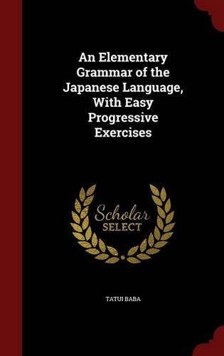 An Elementary Grammar of the Japanese Language, With Easy Progressive Exercises