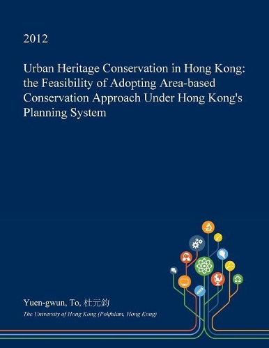 Urban Heritage Conservation in Hong Kong: The Feasibility of Adopting Area-Based Conservation Approach Under Hong Kong's Planning System(English)