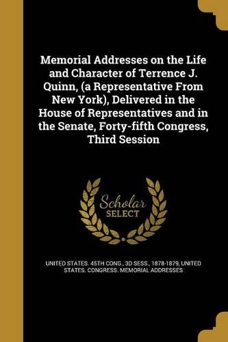 Memorial Addresses on the Life and Character of Terrence J. Quinn, (a Representative from New York), Delivered in the House of Representatives and in the Senate, Forty-Fifth Congress, Third Session