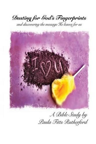 Dusting for God's Fingerprints... And Discovering the Message He Leaves for Us