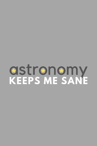 Astronomy Keeps Me Sane: Funny Sarcastic Sanity Hobby Journal Composition Notebook (6" x 9") 120 Blank Lined Pages
