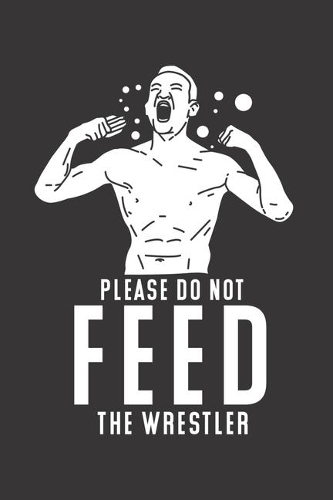 Please Do Not Feed The Wrestler: Funny Fight 2020 Planner - Weekly & Monthly Pocket Calendar - 6x9 Softcover Organizer - For Bodybuilding, Competition And Fight Fan