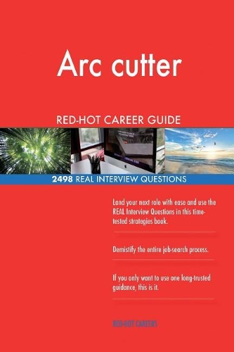 Arc cutter RED-HOT Career Guide; 2498 REAL Interview Questions