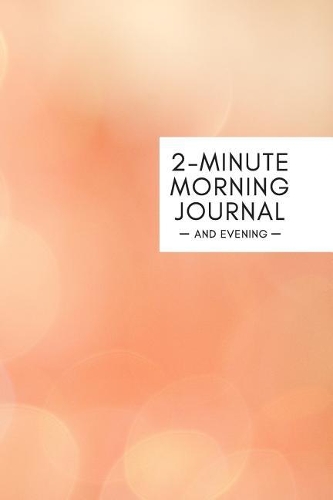 2-Minute Morning Journal: Gratitude, Intentions & Reflections for a Better Life, 3-Month Journal in Peach Light (Morning Routine Series)