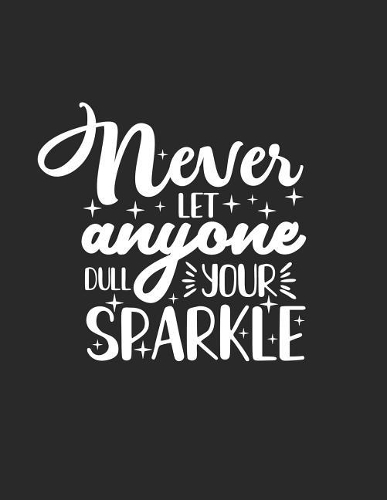 Never Let Anyone Dull Your Sparkle