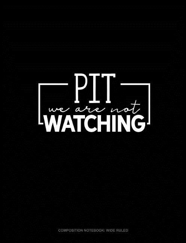 Pit We Are Not Watching
