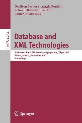Database and XML Technologies: 5th International XML Database Symposium, XSym 2007, Vienna, Austria, September 23-24, 2007, Proceedings(Information Systems and Applications, incl. Internet/Web, and HCI)