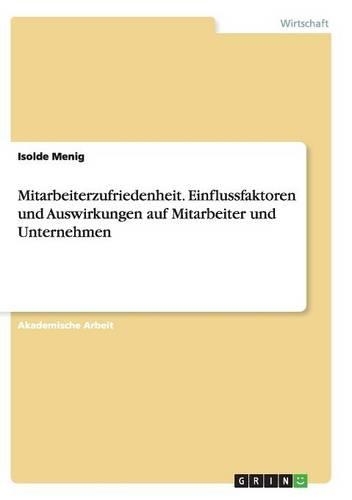 Mitarbeiterzufriedenheit. Einflussfaktoren und Auswirkungen auf Mitarbeiter und Unternehmen