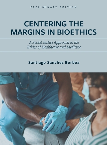 Centering the Margins in Bioethics: A Social Justice Approach to the Ethics of Healthcare and Medicine