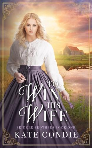To Win His Wife: Sweet Historical Western Romance(1 Bridger Brothers)