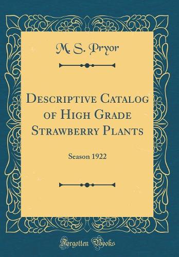 Descriptive Catalog of High Grade Strawberry Plants: Season 1922 (Classic Reprint)