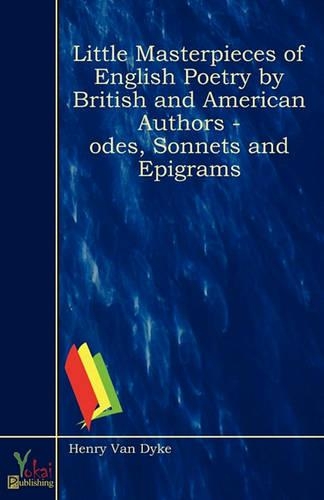 Little Masterpieces of English Poetry by British and American Authors - Odes, Sonnets and Epigrams: (English)