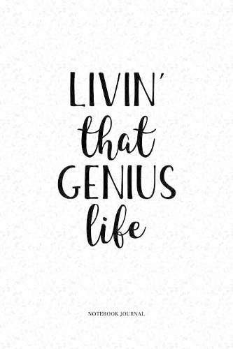 Livin That Genius Life: A 6 x 9 Inch Matte Softcover Quote Notebook Diary With A Cover Slogan and 120 Blank Lined Pages