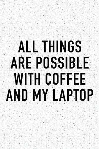 All Things Are Possible with Coffee and My Laptop