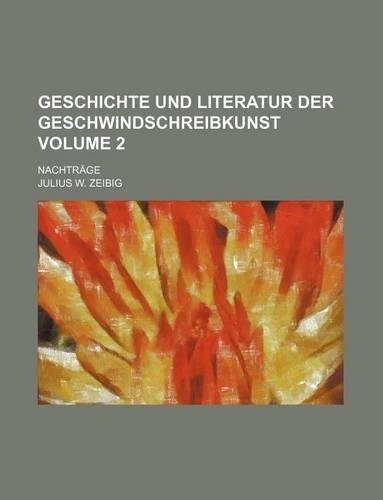 Geschichte Und Literatur Der Geschwindschreibkunst Volume 2; Nachtrage: (English)
