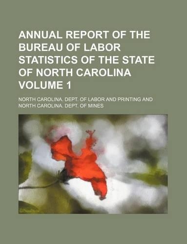 Annual Report of the Bureau of Labor Statistics of the State of North Carolina Volume 1