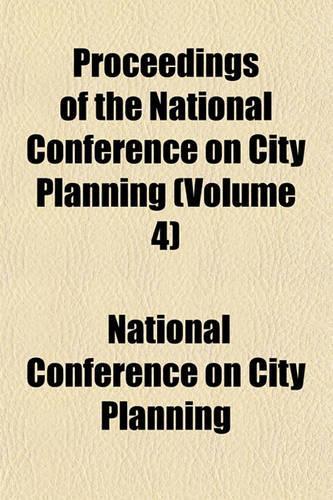 Proceedings of the National Conference on City Planning (Volume 4)