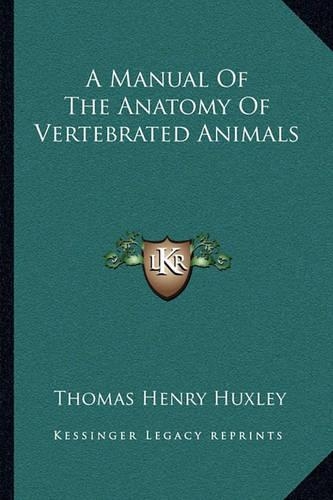 A Manual Of The Anatomy Of Vertebrated Animals: (English)