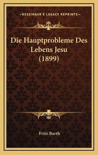 Die Hauptprobleme Des Lebens Jesu (1899)