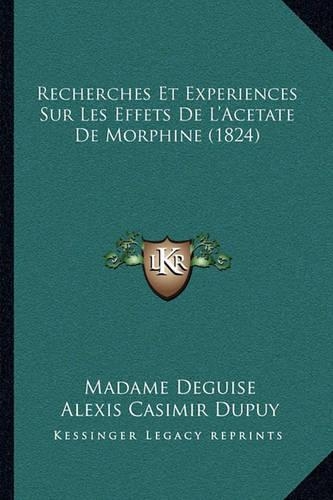 Recherches Et Experiences Sur Les Effets De L'Acetate De Morphine (1824)