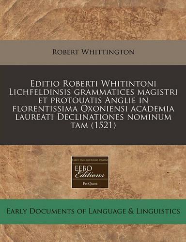 Editio Roberti Whitintoni Lichfeldinsis Grammatices Magistri Et Protouatis Anglie in Florentissima Oxoniensi Academia Laureati Declinationes Nominum Tam (1521): (Latin)