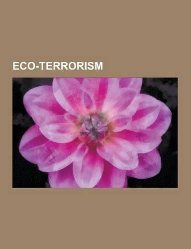 Eco-Terrorism: Radical Environmentalism, Animal Liberation Front, Earth Liberation Front, Sea Shepherd Conservation Society, Stop Hun