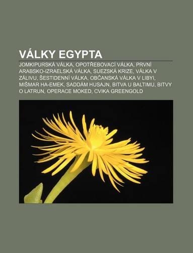 Valky Egypta: Jomkipurska Valka, Opot Ebovaci Valka, Prvni Arabsko-Izraelska Valka, Suezska Krize, Valka V Zalivu, Estidenni Valka(Czech)