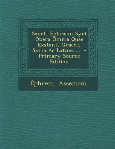 Sancti Ephraem Syri Opera Omnia Quae Exstant, Graece, Syria Ac Latine......