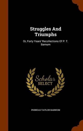 Struggles And Triumphs: Or, Forty Years' Recollections Of P. T. Barnum(English)