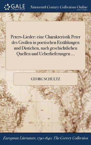 Peters-Lieder: Eine Charakteristik Peter Des Groen in Poetischen Erzahlungen Und Distichen, Nach Geschichtlichen Quellen Und Ueberlieferungen ...