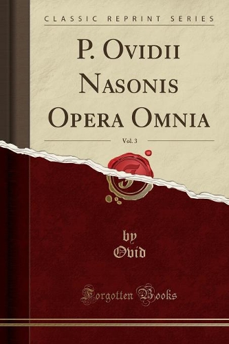 P. Ovidii Nasonis Opera Omnia, Vol. 3 (Classic Reprint)