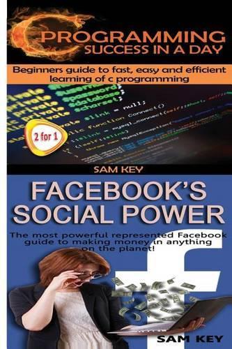 C Programming Success in a Day & Facebook Social Power: (6 Programming)