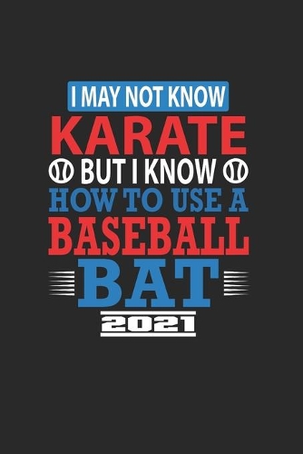 I May Not Know Karate But I Know How To Use A Baseball Bat