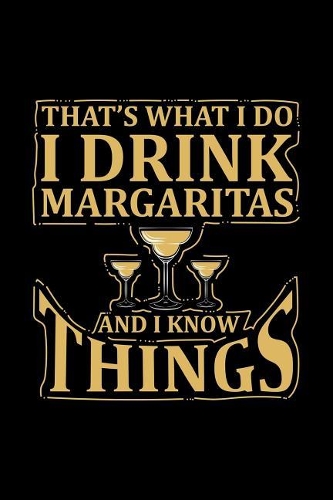 That's What I Do I Drink Margaritas and I Know Things