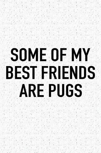 Some of My Best Friends Are Pugs: A 6x9 Inch Matte Softcover Journal Notebook with 120 Blank Lined Pages and a Funny Animal Loving Pet Dog Owner Cover Slogan