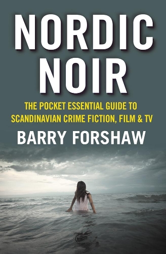 Nordic Noir: The Pocket Essential Guide to Scandinavian Crime Fiction, Film and TV
