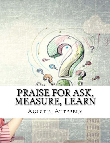 Praise for Ask, Measure, Learn