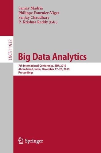 Big Data Analytics: 7th International Conference, BDA 2019, Ahmedabad, India, December 17–20, 2019, Proceedings(Information Systems and Applications, incl. Internet/Web, and HCI)