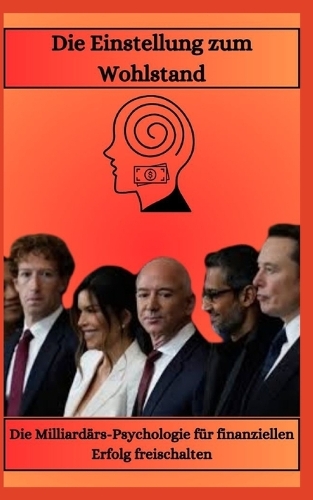 Die Einstellung zum Wohlstand Die Milliardärs-Psychologie für finanziellen Erfolg freischalten