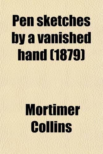 Pen Sketches by a Vanished Hand (Volume 2); From the Papers of the Late Mortimer Collins