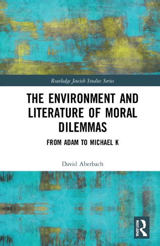 The Environment and Literature of Moral Dilemmas: From Adam to Michael K(Routledge Jewish Studies)