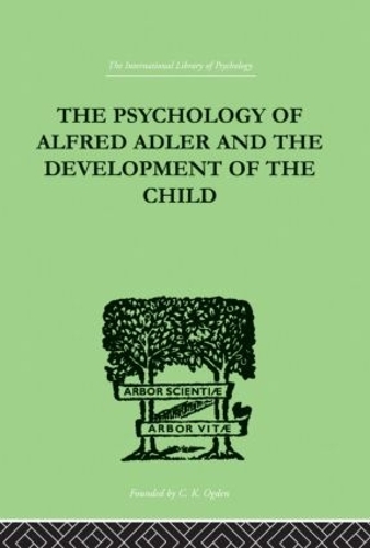 The Psychology Of Alfred Adler: and the Development of the Child