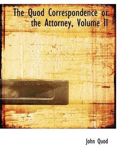The Quod Correspondence or the Attorney, Volume II